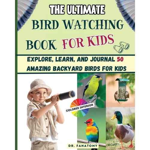 The Ultimate Bird Watching Book For Kids: Explore, Learn, and Journal 50 Amazing Backyard Birds for Kids - Paperback