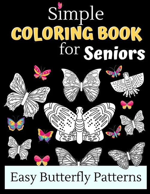Simple Coloring Books For Seniors - Easy Butterfly Patterns: Includes 40 Large Print Unique Butterfly Illustrations Perfect For Relaxing Art Therapy, - Paperback