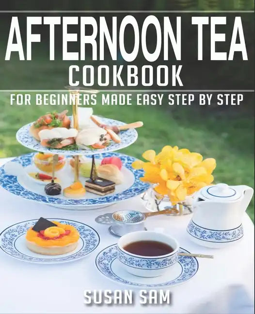 Afternoon Tea Cookbook: Book 2, for Beginners Made Easy Step by Step - Paperback