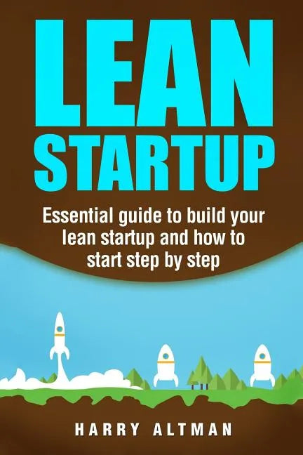 Lean Startup: Essential Guide to Build Your Lean Startup and How to Start Step-By-Step - Paperback