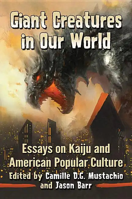 Giant Creatures in Our World: Essays on Kaiju and American Popular Culture - Paperback