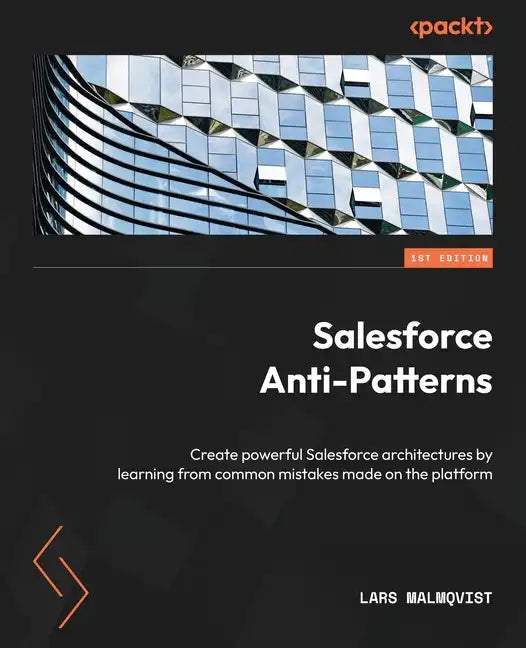 Salesforce Anti-Patterns: Create powerful Salesforce architectures by learning from common mistakes made on the platform - Paperback