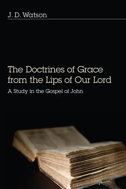 The Doctrines of Grace from the Lips of Our Lord: A Study in the Gospel of John - Hardcover