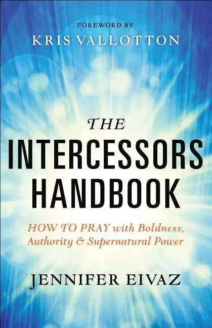 The Intercessors Handbook: How to Pray with Boldness, Authority and Supernatural Power - Paperback