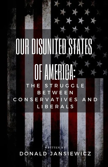 Our Disunited States of America: The Struggle Between Conservatives and Liberals - Paperback