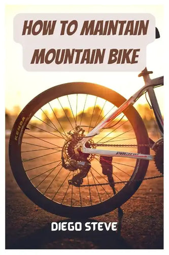 How To Maintain Mountain Bike: A Complete Guide To Repair And Do Maintenance On Your Mountain Bike - Paperback