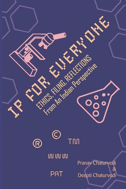 IP for EVERYONE: Ethics, Filing, Reflections From An Indian Perspective - Paperback