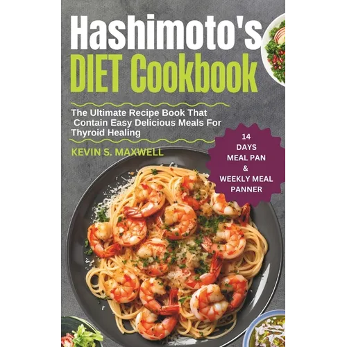 Hashimoto's Diet Cookbook: The Ultimate Recipe Book That Contain Easy Delicious Meals For Thyroid Healing - Paperback