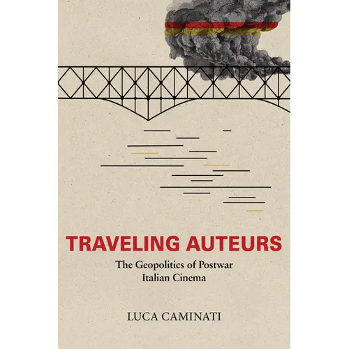 Traveling Auteurs: The Geopolitics of Postwar Italian Cinema - Paperback