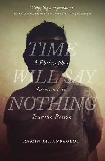 Time Will Say Nothing: A Philosopher Survives an Iranian Prison - Hardcover