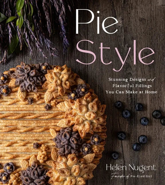 Pie Style: Stunning Designs and Flavorful Fillings You Can Make at Home - Hardcover