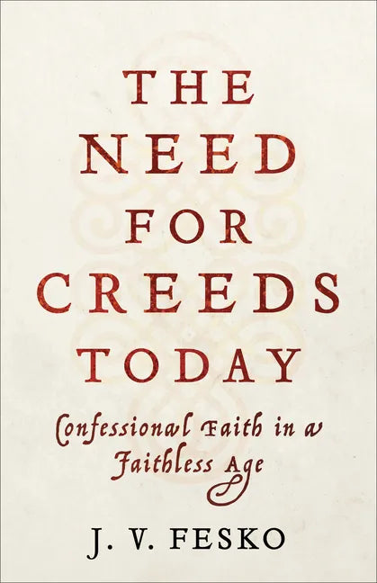 The Need for Creeds Today: Confessional Faith in a Faithless Age - Paperback