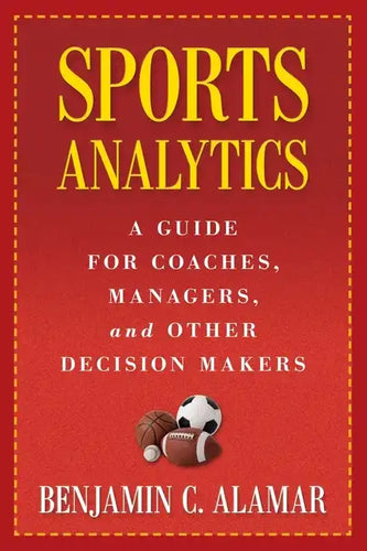 Sports Analytics: A Guide for Coaches, Managers, and Other Decision Makers - Hardcover