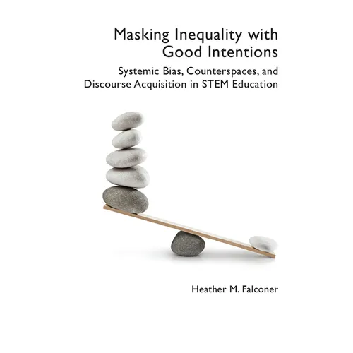 Masking Inequality with Good Intentions: Systemic Bias, Counterspies, and Discourse Acquisition in STEM Education - Paperback