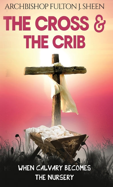 The Cross and the Crib: When Calvary Becomes The Nursery - Hardcover