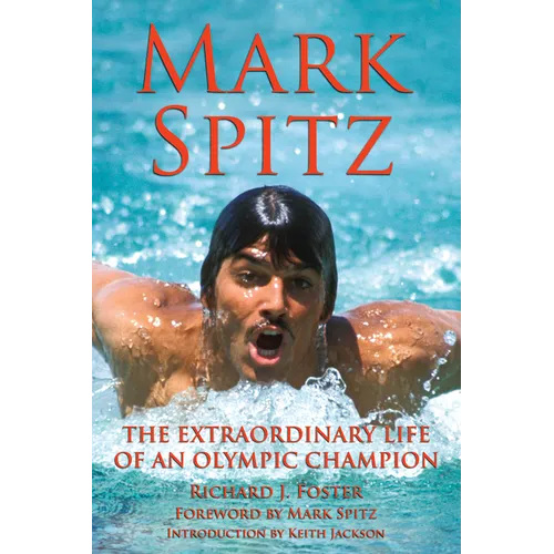 Mark Spitz: The Extraordinary Life of an Olympic Champion - Paperback