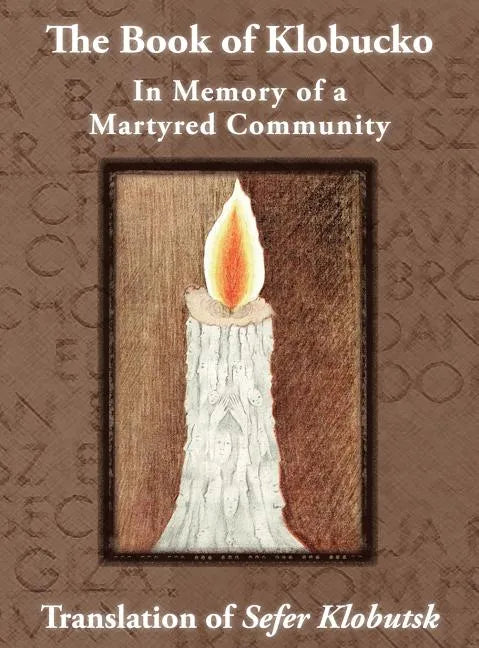 The Book of Klobucko; In Memory of a Martyred Community - Translation of Sefer Klobutsk; Mazkeret Kavod le-Kkehila ha-Kkedosha she-Ushmeda - Hardcover
