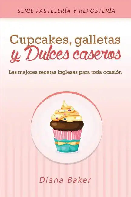 Cupcakes, Galletas y Dulces Caseros: Las mejores recetas inglesas para toda ocasión - Paperback