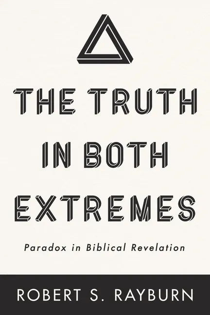 The Truth in Both Extremes: Paradox in Biblical Revelation - Hardcover