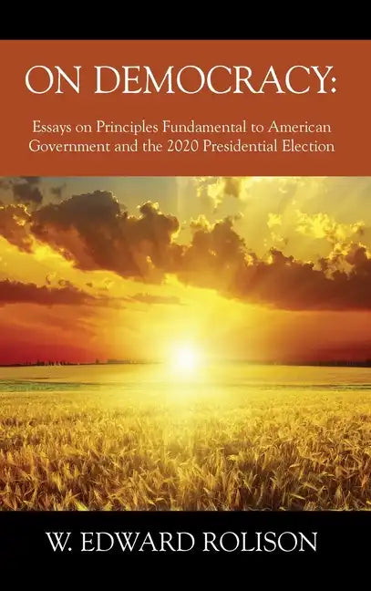 On Democracy: Essays on Principles Fundamental to American Government and the 2020 Presidential Election - Hardcover