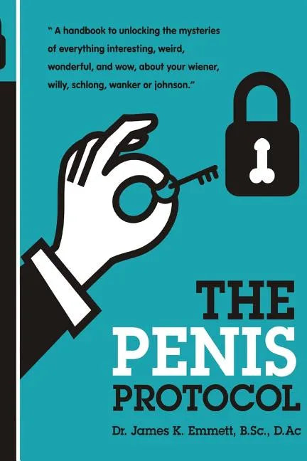 The Penis Protocol: A Handbook to unlocking the mysteries of everything interesting, weird, wonderful and wow, about your weiner, willy, s - Paperback