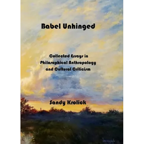Babel Unhinged: Collected Essays in Philosophical Anthropology and Cultural Criticism - Paperback