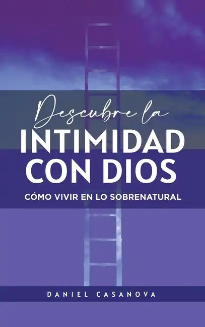 Descubre La Intimidad Con Dios: Cómo Vivir En Lo Sobrenatural - Hardcover