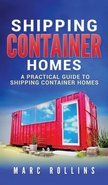Shipping Container Homes: A Practical Guide to Shipping Container Homes - Hardcover