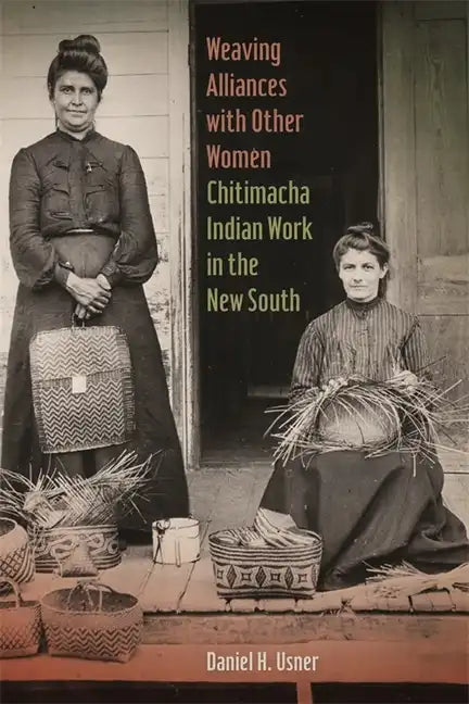 Weaving Alliances with Other Women: Chitimacha Indian Work in the New South - Paperback