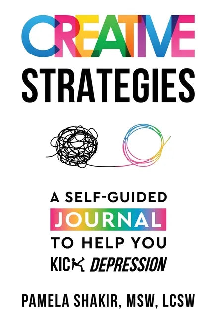 Creative Strategies: A Self-Guided Journal to Help You Kick Depression - Paperback