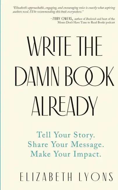 Write the Damn Book Already: Tell Your Story. Share Your Message. Make Your Impact. - Paperback