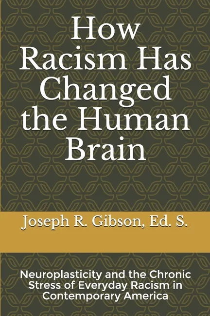 How Racism Has Changed the Human Brain: Neuroplasticity and the Chronic Stress of Everyday Racism in Contemporary America - Paperback