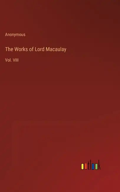 The Works of Lord Macaulay: Vol. VIII - Hardcover