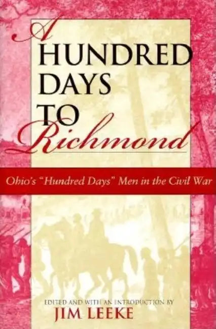 A Hundred Days to Richmond: Ohio's Hundred Days Men in the Civil War - Hardcover