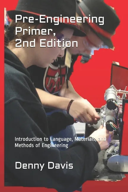 Pre-Engineering Primer, 2nd Edition: Introduction to Language, Materials, and Methods of Engineering - Paperback