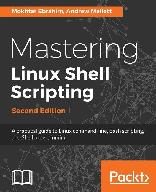 Mastering Linux Shell Scripting - Second Edition: A practical guide to Linux command-line, Bash scripting, and Shell programming - Paperback