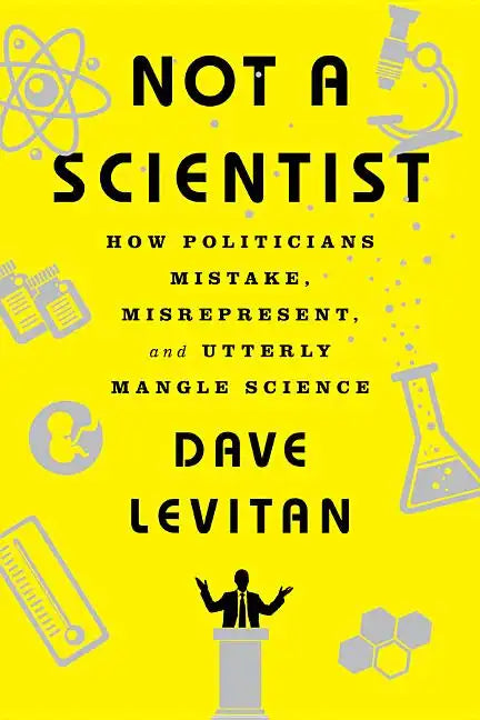 Not a Scientist: How Politicians Mistake, Misrepresent, and Utterly Mangle Science - Paperback