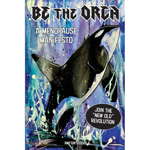 Be The Orca: A Menopause Manifesto - Paperback