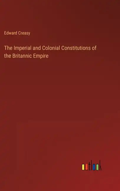 The Imperial and Colonial Constitutions of the Britannic Empire - Hardcover