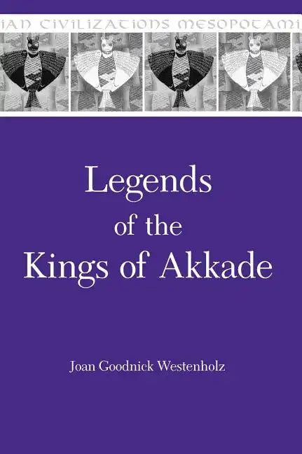 Legends of the Kings of Akkade: The Texts - Hardcover