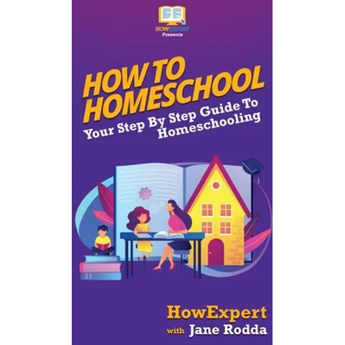 How To Homeschool: Your Step By Step Guide To Homeschooling - Hardcover