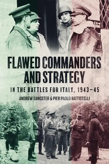 Flawed Commanders and Strategy in the Battles for Italy, 1943-45 - Hardcover