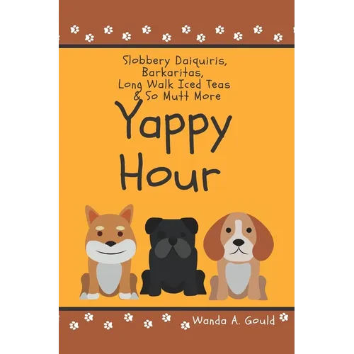 Yappy Hour: Slobbery Daiquiris, Barkaritas, Long Walk Iced Tea & So Mutt More - Paperback