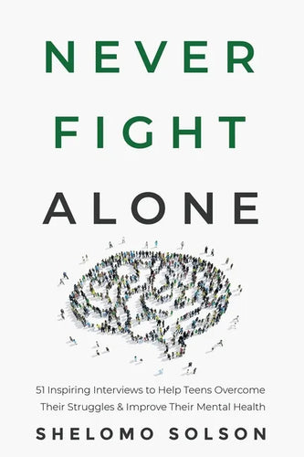 Never Fight Alone: 51 Inspiring Interviews to Help Teens Overcome Their Struggles & Improve Their Mental Health - Paperback
