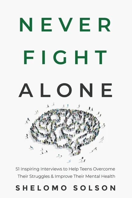 Never Fight Alone: 51 Inspiring Interviews to Help Teens Overcome Their Struggles & Improve Their Mental Health - Paperback