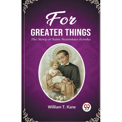 For Greater Things The Story of Saint Stanislaus Kostka - Paperback