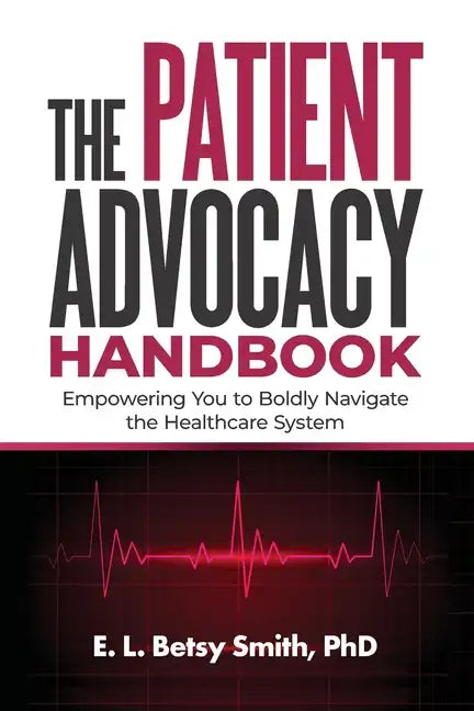 The Patient Advocacy Handbook: Empowering You to Boldly Navigate the Healthcare System - Paperback
