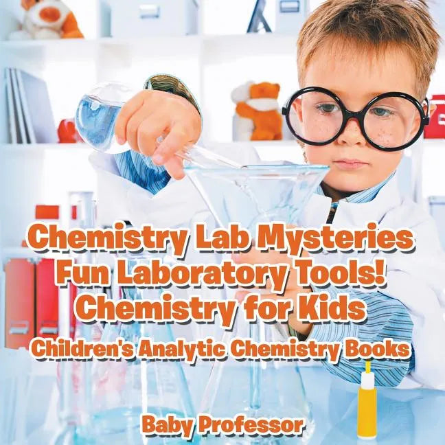 Chemistry Lab Mysteries, Fun Laboratory Tools! Chemistry for Kids - Children's Analytic Chemistry Books - Paperback