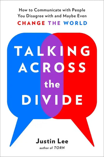 Talking Across the Divide: How to Communicate with People You Disagree with and Maybe Even Change the World - Paperback