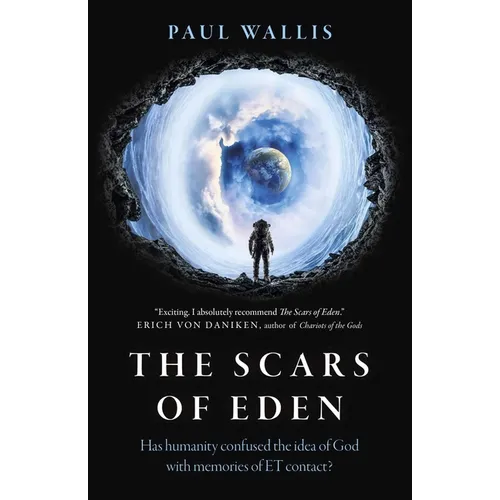 The Scars of Eden: Has Humanity Confused the Idea of God with Memories of Et Contact? - Paperback
